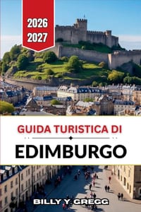 Guida turistica di Edimburgo 2026-2027: Alla scoperta delle città antiche e nuove, patrimonio UNESCO, da Castle Rock a Calton Hill. cover