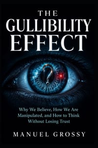 The Gullibility Effect: Why We Believe, How We Are Manipulated, and How to Think Without Losing Trust cover