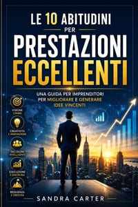 Le 10 abitudini per prestazioni eccellenti: Una guida per imprenditori per migliorare e generare idee vincentie cover