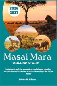 Masai Mara Guía de viaje 2026-2027: Logística de safaris, encuentros con la fauna salvaje y perspectivas culturales en la naturaleza salvaje del sur d cover