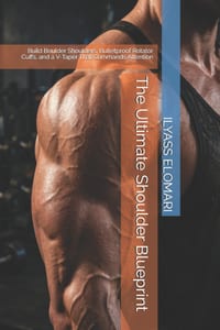 The Ultimate Shoulder Blueprint: Build Boulder Shoulders, Bulletproof Rotator Cuffs, and a V-Taper That Commands Attention cover