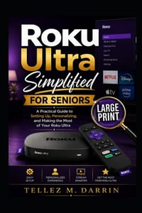 Roku Ultra Simplified for Seniors: A Practical Guide to Setting Up, Personalizing, and Making the Most of Your Roku Ultra cover