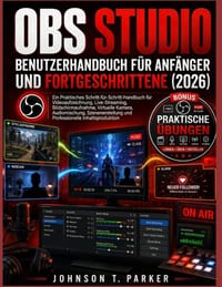Obs Studio Benutzerhandbuch Für Anfänger Und Fortgeschrittene (2026): Ein praktischer Leitfaden mit Schritt-für-Schritt-Anleitung für Videoaufnahmen, cover