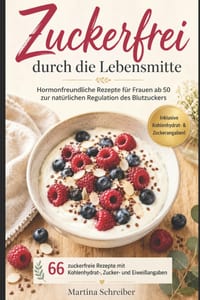 Zuckerfrei durch die Lebensmitte: Hormonfreundliche Rezepte für Frauen ab 50 zur natürlichen Regulation des Blutzuckers 66 zuckerfreie Rezepte mit Koh cover
