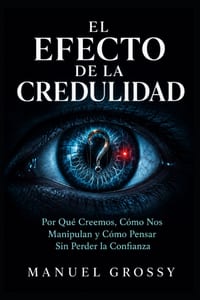 El Efecto de la Credulidad: Por qué creemos, cómo nos manipulan y cómo pensar sin perder la confianza cover