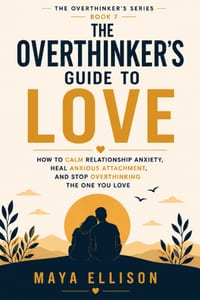 The Overthinker's Guide to Love: How to Calm Relationship Anxiety, Heal Anxious Attachment, and Stop Overthinking the One You Love cover