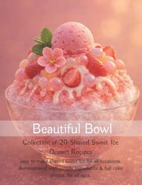 Beautiful Bowl, Shaved Sweet Ice Dessert Recipes: Collection of 20 Shaved Ice Dessert Recipes cover