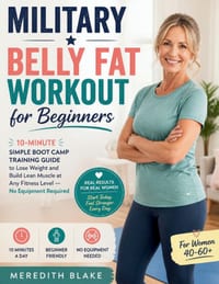 Military Belly Fat Workout for Beginners: 10-Minute Simple Boot Camp Training Guide to Lose Weight and Build Lean Muscle at Any Fitness Level - No Equ cover