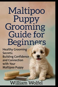 Maltipoo Puppy Grooming Guide for Beginners: Healthy Grooming Secrets: Building Confidence and Connection with Your Maltipoo Puppy cover