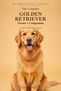 The Complete Golden Retriever Owner's Companion: A Practical Guide to Choosing, Raising, Training, and Living With Your Golden - From Puppy to Golden cover