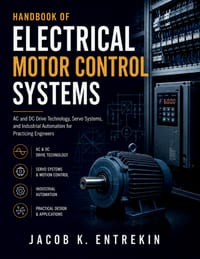 Handbook of Electrical Motor Control Systems: AC and DC Drive Technology, Servo Systems, and Industrial Automation for Practicing Engineers cover