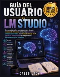 Guía del usuario de LM Studio: Un manual práctico paso a paso para ejecutar modelos de IA locales, dominar las indicaciones, analizar documentos, crea cover