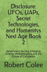 Disclosure: UFOs, UAPs, Secret Technologies, and Humanitys Next Age Book 2: Government Secrecy, Emerging Science, Whistleblowers, and the Future of Ci cover