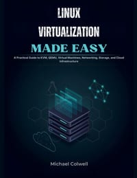 Linux Virtualization Made Easy: A Practical Guide to KVM, QEMU, Virtual Machines, Networking, Storage, and Cloud Infrastructure cover