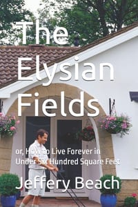 The Elysian Fields: or, How to Live Forever in Under Six Hundred Square Feet cover