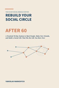 Rebuild Your Social Circle After 60: A Practical 90-Day System to Meet People, Make New Friends, and Build a Social Life That Fits the Life You Have N cover