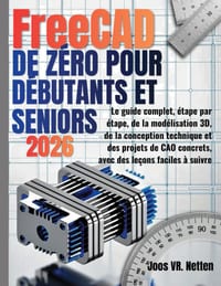 FreeCAD de zéro pour débutants et seniors: Le guide complet, étape par étape, de la modélisation 3D, de la conception technique et des projets de CAO cover