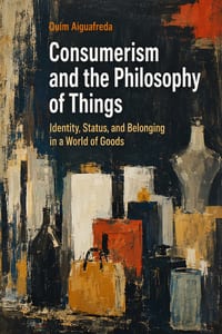 Consumerism and the Philosophy of Things: Identity, Status, and Belonging in a World of Goods cover