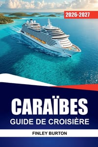 Caraïbes Guide de Croisière 2026-2027: Excursions à terre, conseils portuaires, restauration à bord et itinéraires sur l'île pour les nouveaux navigat cover