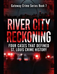 River City Reckoning: Four Cases That Defined St. Louis Crime History Series Name: Gateway Crime Series Number: Book 7 cover