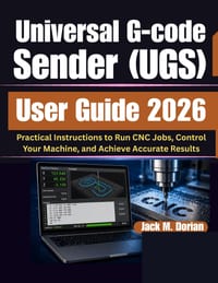 Universal G-code Sender (UGS) User Guide 2026: Practical Instructions to Run CNC Jobs, Control Your Machine, and Achieve Accurate Results cover