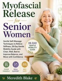 Myofascial Release for Senior Women: A 28-Day Gentle Mobility Program with Chair, Wall, Bed, & No-Floor Techniques to Ease Stiffness, Improve Balance, cover