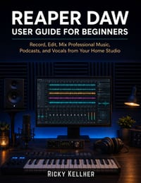 Reaper DAW User Guide for Beginners: Record, Edit, Mix Professional Music, Podcasts, and Vocals from Your Home Studio cover