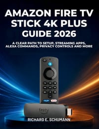 Amazon Fire TV Stick 4K Plus Guide 2026: A Clear Path to Setup, Streaming Apps, Alexa Commands, Privacy Controls and More cover