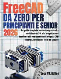 FreeCAD da zero per principianti e senior: La guida completa passo dopo passo alla modellazione 3D, alla progettazione tecnica e alla realizzazione di cover