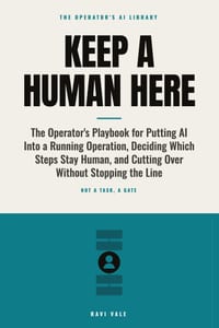 Keep a Human Here: The Operator's Playbook for Putting AI Into a Running Operation, Deciding Which Steps Stay Human, and Cutting Over Without Stopping cover
