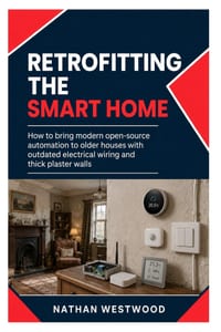 Retrofitting the Smart Home: How to Bring Modern Open-Source Automation to Older Houses with Outdated Electrical Wiring and Thick Plaster Walls cover