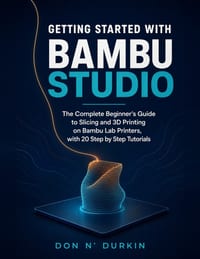 Getting Started with Bambu Studio: The Complete Beginner's Guide to Slicing and 3D Printing on Bambu Lab Printers, with 20 Step by Step Tutorials cover