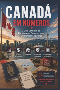 Canadá Em Números: O Guia Financeiro Definitivo para Planejar sua Mudança: Custos Reais, Impostos, Câmbio e o Dinheiro que Você Precisa em Cada Etapa cover