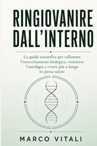 Ringiovanire dall'Interno: La guida scientifica per rallentare l'invecchiamento biologico, riattivare l'autofagia e vivere più a lungo in piena salute cover