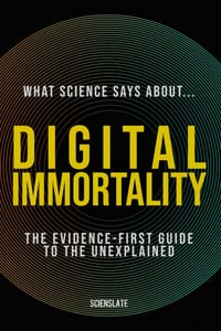 What Science Says About... Digital Immortality: The Evidence-First Guide to the Unexplained cover