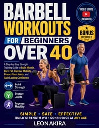 Barbell Workouts for Beginners Over 40: A Step-by-Step Strength Training Guide to Build Muscle, Burn Fat, Improve Mobility, Protect Your Joints, and G cover