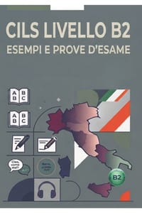 Cils B2: 6 Simulazioni d'Esame con Trascrizioni, Soluzioni e Griglie di Autovalutazione per la Certificazione d'Italiano cover