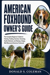 American Foxhound Owner's Guide: The Complete Beginner's Guide to Training, Feeding, Exercise, Grooming, Health, Behavior, and Raising a Happy, Well-M cover