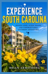 Experience South Carolina: Hidden Gems, Scenic Roads, and Unforgettable Southern Adventures cover