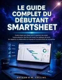 Le Guide Complet Du Débutant Smartsheet: Guide étape par étape pour la gestion de projet, l'automatisation des flux de travail, les tableaux de bord, cover