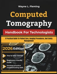 Computed Tomography Handbook For Technologists: A Practical Guide To Patient Care, Imaging Procedures, And Safety Management cover
