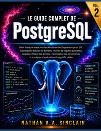 Le guide complet de PostgreSQL VOL.2: Guide étape par étape pour les débutants dans l'apprentissage du SQL, l'écriture de requêtes puissantes, la gest cover