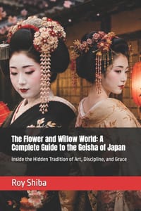 The Flower and Willow World: A Complete Guide to the Geisha of Japan: Inside the Hidden Tradition of Art, Discipline, and Grace cover