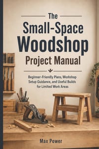 The Small-Space Woodshop Project Manual: Beginner-Friendly Plans, Workshop Setup Guidance, and Useful Builds for Limited Work Areas cover