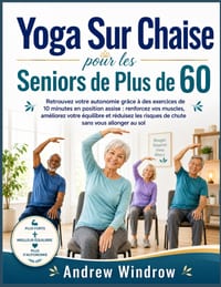 Yoga Sur Chaise pour les Seniors de Plus de 60 Ans: Retrouvez votre autonomie grâce à des exercices de 10 minutes en position assise: renforcez vos mu cover