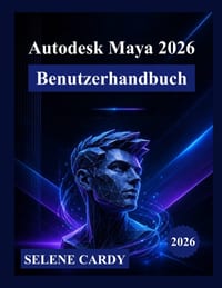 Autodesk Maya 2026 Benutzerhandbuch: Ein umfassendes Schritt-für-Schritt-Handbuch zur Beherrschung von 3D-Modellierung, Animation, visuellen Effekten cover