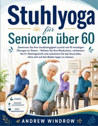 Stuhlyoga für Senioren Über 60: Gewinnen Sie Ihre Unabhängigkeit zurück mit 10-minütigen Übungen im Sitzen - Stärken Sie Ihre Muskulatur, verbessern S cover
