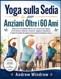 Yoga sulla Sedia per Anziani Oltre i 60 Anni: Ritrova la tua indipendenza con esercizi da seduti di 10 minuti: rafforza i muscoli, migliora l'equilibr cover