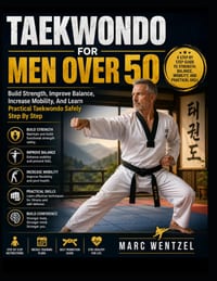 Taekwondo for Men Over 50: Build Strength, Improve Balance, Increase Mobility, And Learn Practical Taekwondo Safely Step By Step cover