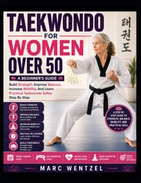 Taekwondo for Women Over 50: Build Strength, Improve Balance, Increase Mobility, And Learn Practical Taekwondo Safely Step By Step cover